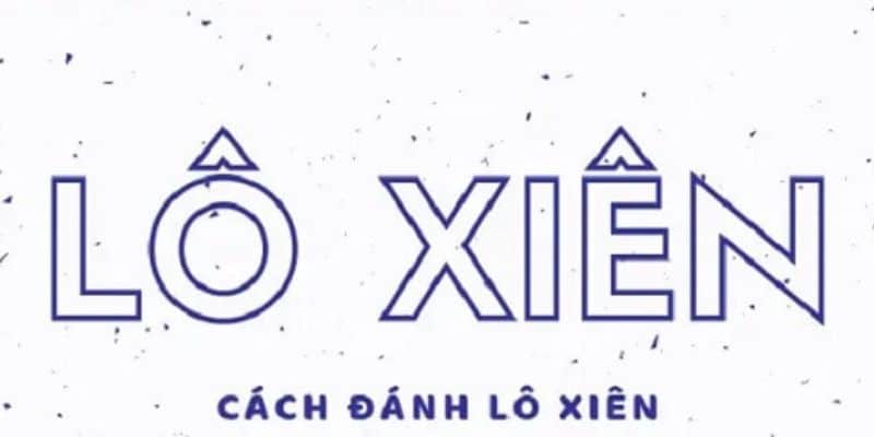Lô xiên là gì? Hướng dẫn chi tiết để đặt cược thành công